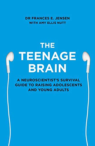 The Teenage Brain: A Neuroscientist's Survival Guide to Raising Adolescents and Young Adults