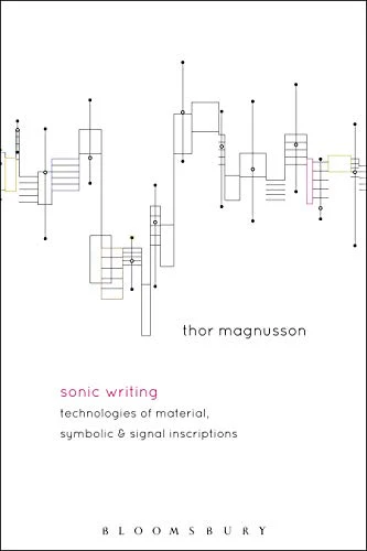 Sonic Writing : Technologies of Material, Symbolic, and Signal Inscriptions