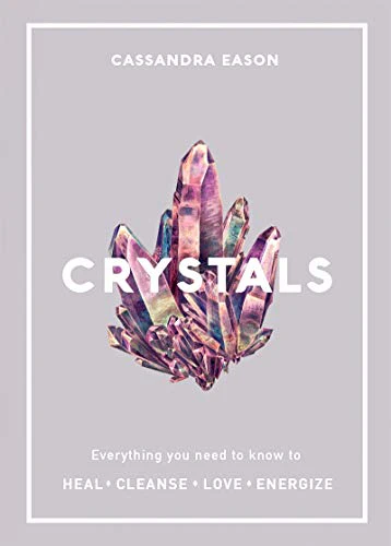 Crystals: Everything you need to know to Heal, Cleanse, Love, Energize