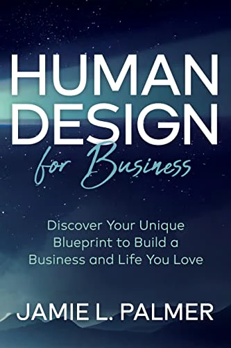 Human Design For Business : Discover Your Unique Blueprint to Build a Business and Life You Love
