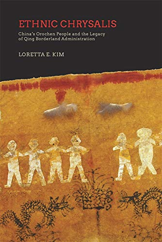Ethnic Chrysalis: Chinas Orochen People and the Legacy of Qing Borderland Administration