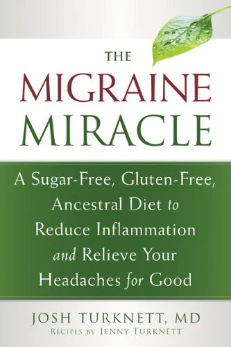 Migraine Miracle: A Sugar-Free, Gluten-Free Diet to Reduce Inflammation and Relieve Your Headaches for Good