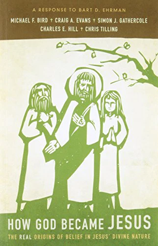How God Became Jesus: The Real Origins of Belief in Jesus' Divine Nature---A Response to Bart Ehrman