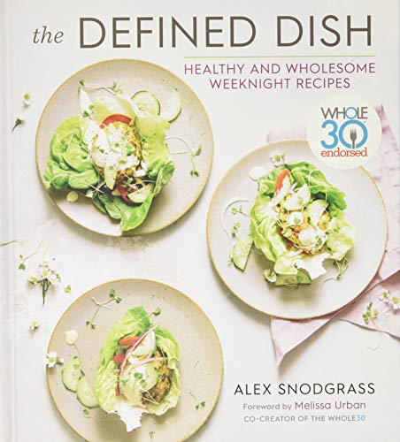 Defined Dish, The: Whole30 Endorsed, Healthy and Wholesome Weeknight Recipes