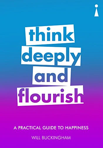 A Practical Guide to Happiness: Think Deeply and Flourish (Practical Guide Series)