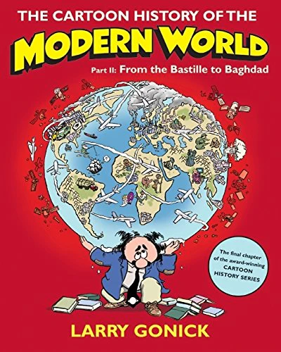 The Cartoon History of the Modern World Part 2: From the Bastille to Baghdad: Pt. 2 (Cartoon Guide Series)