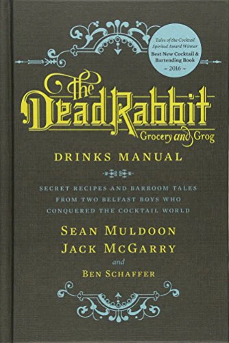 Dead Rabbit Drinks Manual, The: Secret Recipes and Barroom Tales from Two Belfast Boys Who Conquered the Cocktail World