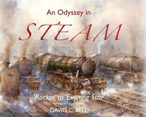 An Odyssey in Steam: an illustrated celebration of classic steam engines: 'Rocket' to 'Evening Star'