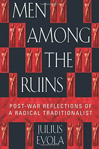 Men Among the Ruins: Post-War Reflections of a Radical Traditionalist