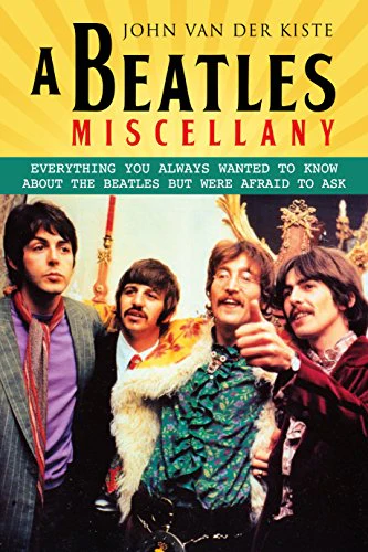 A Beatles Miscellany: Everything You Always Wanted To Know About The Beatles But Were Afraid To Ask