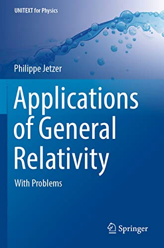 Applications of General Relativity: With Problems (UNITEXT for Physics)
