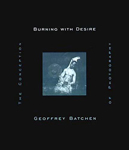 Burning with Desire: Conception of Photography (The MIT Press): The Conception of Photography