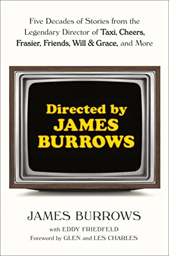 Directed by James Burrows: Five Decades of Stories from the Legendary Director of Taxi, Cheers, Frasier, Friends, Will & Grace, and More