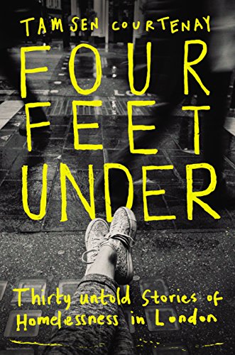 Four Feet Under: Thirty untold stories of homelessness in London
