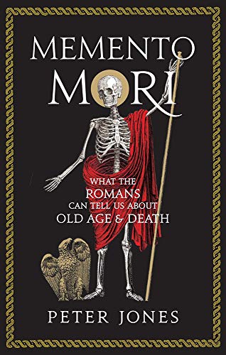 Memento Mori: What the Romans Can Tell Us About Old Age and Death (Classic Civilisations)