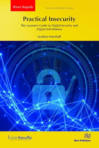 Practical Insecurity: The Layman's Guide to Digital Security and Digital Self-defense (River Publishers Series in Rapids in Security and Digital Forensics)