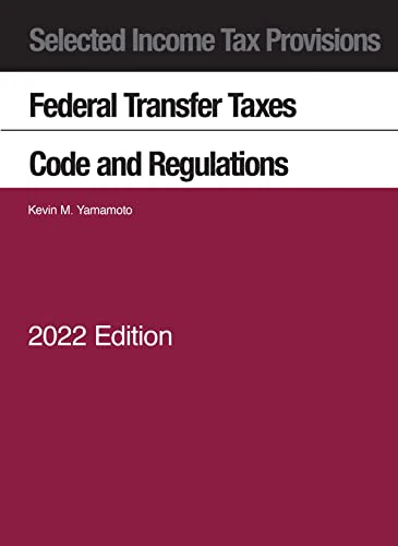 Selected Income Tax Provisions, Federal Transfer Taxes, Code and Regulations, 2022 (Selected Statutes)