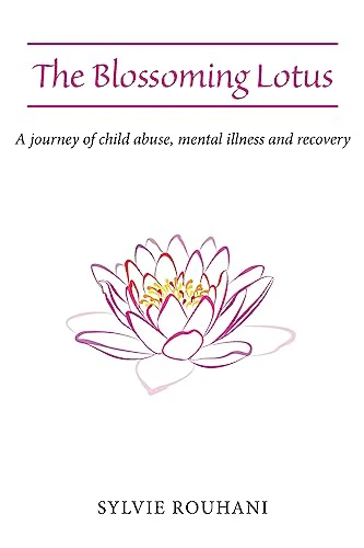 The Blossoming Lotus: A journey of child abuse, mental illness and recovery