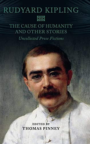 The Cause of Humanity and Other Stories: Rudyard Kipling's Uncollected Prose Fictions