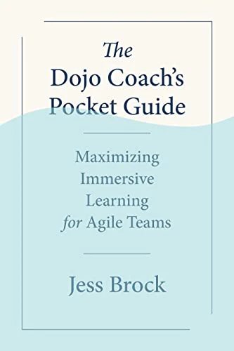 The Dojo Coach's Pocket Guide: Maximizing Immersive Learning for Agile Teams