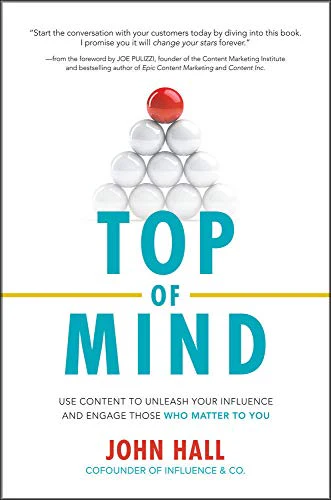 Top of Mind: Use Content to Unleash Your Influence and Engage Those Who Matter To You (BUSINESS BOOKS)