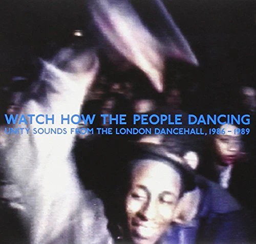 Watch How The People Dance - Watch Now The People Dancing: Unity Sounds From The London Dancehall 1986-1989 [CD]