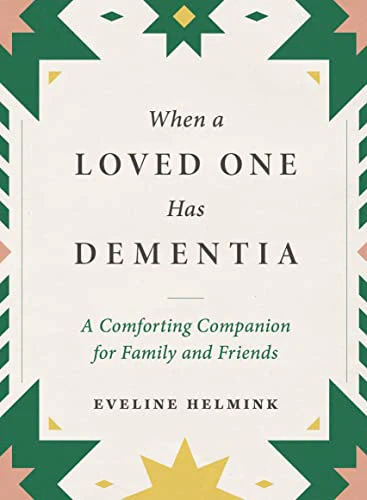 When a Loved One Has Dementia: A Comforting Companion for Family and Friends